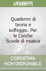 Quaderno di teoria e solfeggio. Per le Civiche Scuole di musica libro