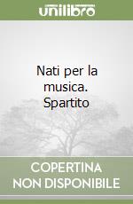 Nati per la musica. Spartito libro