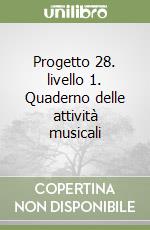 Progetto 28. livello 1. Quaderno delle attività musicali libro