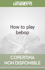 How to play bebop
