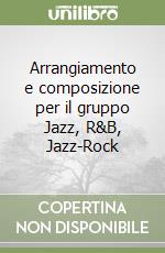 Arrangiamento e composizione per il gruppo Jazz, R&B, Jazz-Rock libro