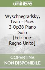 Wyschnegradsky, Ivan - Pices 3 Op38 Piano Solo [Edizione: Regno Unito] libro