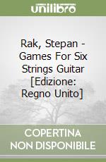 Rak, Stepan - Games For Six Strings Guitar [Edizione: Regno Unito] libro