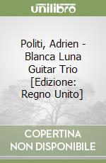 Politi, Adrien - Blanca Luna Guitar Trio [Edizione: Regno Unito] libro