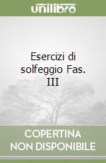 Esercizi di solfeggio Fas. III libro