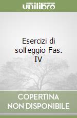 Esercizi di solfeggio Fas. IV libro