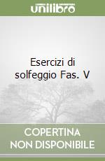 Esercizi di solfeggio Fas. V libro