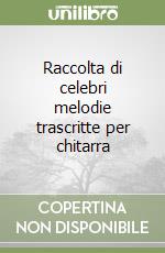 Raccolta di celebri melodie trascritte per chitarra libro