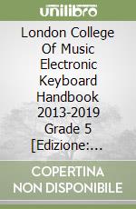 London College Of Music Electronic Keyboard Handbook 2013-2019 Grade 5 [Edizione: Regno Unito] libro