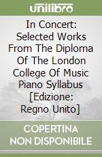 In Concert: Selected Works From The Diploma Of The London College Of Music Piano Syllabus [Edizione: Regno Unito] libro