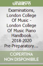 Examinations, London College Of Music - London College Of Music Piano Handbook 2018-2020 Pre-Preparatory [Edizione: Regno Unito] libro