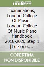 Examinations, London College Of Music - London College Of Music Piano Handbook 2018-2020 Step 1 [Edizione: Regno Unito] libro