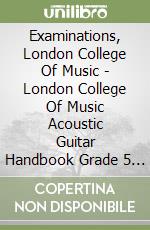 Examinations, London College Of Music - London College Of Music Acoustic Guitar Handbook Grade 5 From 2019 [Edizione: Regno Unito] libro