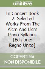 In Concert Book 2: Selected Works From The Alcm And Llcm Piano Syllabus [Edizione: Regno Unito] libro