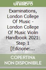 Examinations, London College Of Music - London College Of Music Violin Handbook 2021: Step 1 [Edizione: Regno Unito] libro