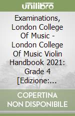 Examinations, London College Of Music - London College Of Music Violin Handbook 2021: Grade 4 [Edizione: Regno Unito] libro