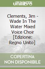 Clements, Jim  - Wade In The Water Mixed Voice Choir [Edizione: Regno Unito] libro
