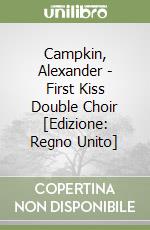 Campkin, Alexander  - First Kiss Double Choir [Edizione: Regno Unito] libro