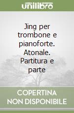 Jing per trombone e pianoforte. Atonale. Partitura e parte libro
