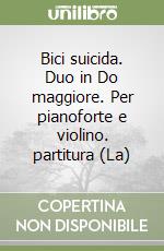 Bici suicida. Duo in Do maggiore. Per pianoforte e violino. partitura (La) libro