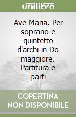 Ave Maria. Per soprano e quintetto d'archi in Do maggiore. Partitura e parti libro