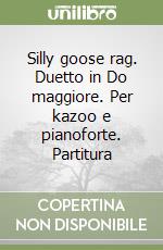 Silly goose rag. Duetto in Do maggiore. Per kazoo e pianoforte. Partitura