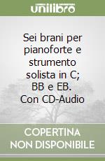 Sei brani per pianoforte e strumento solista in C; BB e EB. Con CD-Audio libro