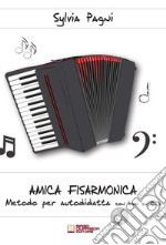 Amica fisarmonica. Metodo per autodidatta. Con CD-Audio libro