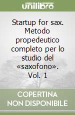 Startup for sax. Metodo propedeutico completo per lo studio del «saxofono». Vol. 1