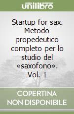 Startup for sax. Metodo propedeutico completo per lo studio del «saxofono». Vol. 1 libro