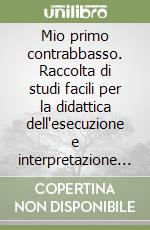 Mio primo contrabbasso. Raccolta di studi facili per la didattica dell'esecuzione e interpretazione del contrabbasso (Il). Vol. 2 libro