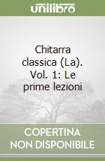 Chitarra classica (La). Vol. 1: Le prime lezioni libro