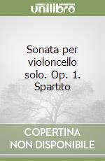 Sonata per violoncello solo. Op. 1. Spartito libro