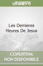 Les Dernieres Heures De Jesus libro