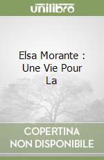 Elsa Morante : Une Vie Pour La