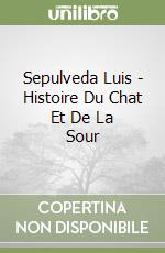 Sepulveda Luis - Histoire Du Chat Et De La Sour libro