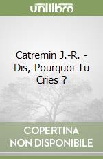 Catremin J.-R. - Dis, Pourquoi Tu Cries ? libro