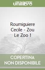 Roumiguiere Cecile - Zou Le Zoo ! libro