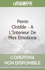 Perrin Clotilde - A L'Interieur De Mes Emotions libro