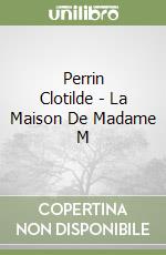 Perrin Clotilde - La Maison De Madame M libro