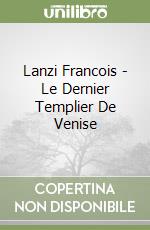 Lanzi Francois - Le Dernier Templier De Venise libro