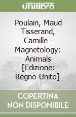 Poulain, Maud Tisserand, Camille - Magnetology: Animals [Edizione: Regno Unito] libro