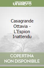 Casagrande Ottavia - L'Espion Inattendu libro