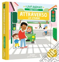 Attraverso la strada. Ediz. a colori libro