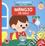 Mangio da solo. I libri animati. Oggi imparo. Ediz. a colori libro