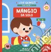 Mangio da solo. I libri animati. Oggi imparo. Ediz. a colori libro