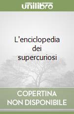 L'enciclopedia dei supercuriosi libro