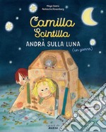 Camilla Scintilla andrà sulla luna (un giorno). Ediz. a colori libro