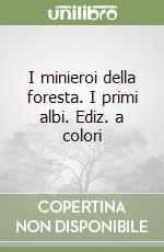 I minieroi della foresta. I primi albi. Ediz. a colori