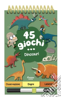 45 giochi... dinosauri. Ediz. a colori. Ediz. a spirale. Con pennarello cancellabile libro